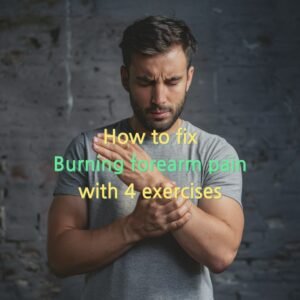 How to fix Burning forearm pain with 4 exercises